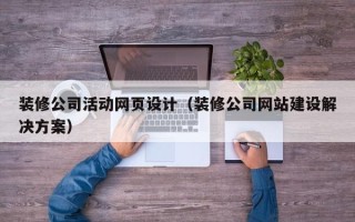 无锡装修公司活动网页设计（装修公司网站建设解决方案）