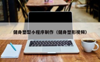 无锡健身塑型小程序制作（健身塑形视频）