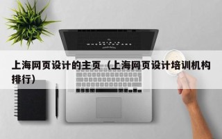 无锡上海网页设计的主页（上海网页设计培训机构排行）